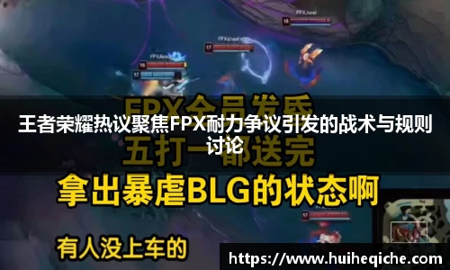 王者荣耀热议聚焦FPX耐力争议引发的战术与规则讨论